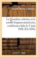 La Question Cubaine Et Le Conflit Hispano-Américain, Conférence Faite Le 5 Juin 1896