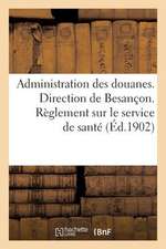 Administration Des Douanes. Direction de Besancon. Reglement Sur Le Service de Sante