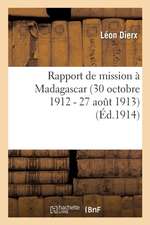 Rapport de Mission À Madagascar 30 Octobre 1912 - 27 Aout 1913