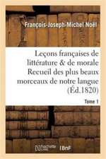 Leçons Françaises de Littérature & de Morale Recueil Des Plus Beaux Morceaux de Notre Langue Tome 1