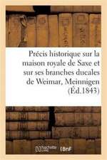 Précis Historique Sur La Maison Royale de Saxe Et Sur Ses Branches Ducales de Weimar, Meinnigen