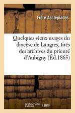 Quelques Vieux Usages Du Diocèse de Langres, Tirés Des Archives Du Prieuré d'Aubigny Haute-Marne