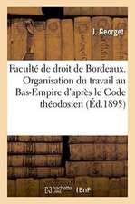 Faculté de Droit de Bordeaux. de l'Organisation Du Travail Au Bas-Empire d'Après Le Code Théodosien