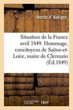 Situation de la France En Avril 1849. Hommage À Ses Concitoyens de Saône-Et-Loire