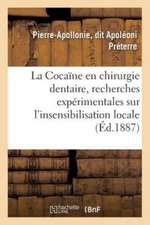 La Cocaïne En Chirurgie Dentaire, Recherches Expérimentales Sur l'Insensibilisation Locale