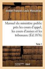 Manuel du ministère public près les cours d'appel, les cours d'assises et les tribunaux, Tome 1