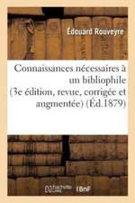 Connaissances Nécessaires À Un Bibliophile 3e Édition, Revue, Corrigée Et Augmentée