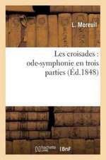 Les Croisades: Ode-Symphonie En Trois Parties