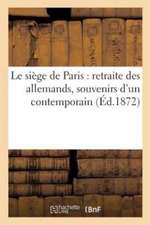 Le Siège de Paris: Retraite Des Allemands, Souvenirs d'Un Contemporain