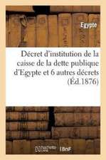 Décret d'Institution de la Caisse de la Dette Publique d'Egypte Et 6 Autres Décrets Relatifs