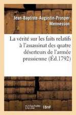 La Vérité Sur Les Faits Relatifs À l'Assassinat Des Quatre Déserteurs de l'Armée Prussienne,: Enrôlés À Rethel Pour Le Service de la République