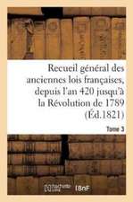 Recueil Général Des Anciennes Lois Françaises, Depuis l'An 420 Jusqu'à La Révolution Tome 3: de 1789, Notice Des Principaux Monumens Des Mérovingiens,