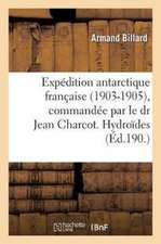 Expédition Antarctique Française 1903-1905, Commandée Par Le Dr Jean Charcot, Hydroïdes