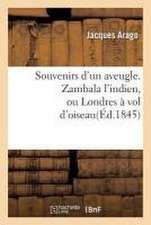 Souvenirs d'Un Aveugle. Zambala l'Indien, Ou Londres À Vol d'Oiseau