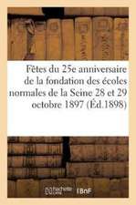 Fêtes Du 25e Anniversaire de la Fondation Des Écoles Normales de la Seine 28 Et 29 Octobre 1897:: Compte Rendu Suivi d'Un Index Historique Des Écoles