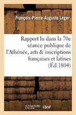 Ier Rapport Lu Dans La 70e Séance Publique de l'Athénée Des Arts Sur Les Inscriptions Françaises: Et Latines de MR Dubos Ainé