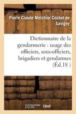 Dictionnaire Gendarmerie: À l'Usage Des Officiers, Sous-Officiers, Brigadiers Et Gendarmes 34e Éd