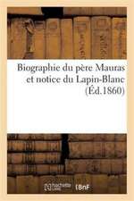 Biographie Du Père Mauras Et Notice Du Lapin-Blanc