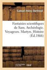 Fantaisies Scientifiques de Sam. Archéologie. Voyageurs. Martyrs. Histoire