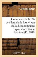 Commerce de la Côte Occidentale de l'Amérique Du Sud. Importations, Exportations, Océan Pacifique