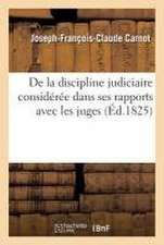 de la Discipline Judiciaire Considérée Dans Ses Rapports Avec Les Juges,