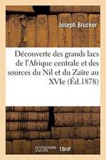 Découverte Des Grands Lacs de l'Afrique Centrale Et Des Sources Du Nil Et Du Zaïre Au Xvie Siècle