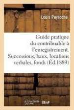 Guide Pratique Du Contribuable À l'Enregistrement: Successions, Baux, Locations Verbales Et Fonds de Commerce