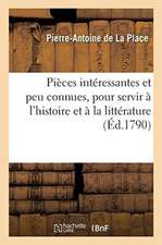 Pièces Intéressantes Et Peu Connues, Pour Servir À l'Histoire Et À La Littérature