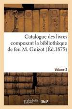 Catalogue Des Livres Composant La Bibliothèque de Feu M. Guizot. Volume 2