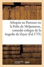 Arlequin Au Parnasse Ou La Folie de Melpomene, Comedie Critique de la Tragedie de Zayre En Un Acte: Représentée Par Les Comédiens Italiens Ordinaires