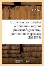 Extinction Des Maladies Vénériennes, Moyens Préservatifs Généraux, Particuliers Et Spéciaux: Avec Un Exposé de la Prostitution