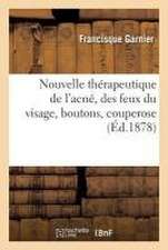 Nouvelle Thérapeutique de l'Acné, Des Feux Du Visage, Boutons, Couperose: Lettre À MM. Mazade Et Daloz, Pharmaciens À Lyon