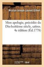 Mon Apologie, Précédée Du Dix-Huitième Siècle, Satires. 4e Édition