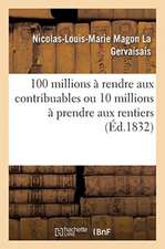 100 Millions À Rendre Aux Contribuables Ou 10 Millions À Prendre Aux Rentiers: Opinion Du Général Foy, 1824