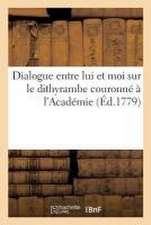 Dialogue Entre Lui Et Moi Sur Le Dithyrambe Couronné À l'Académie