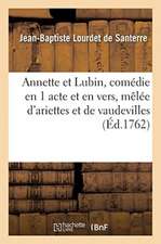 Annette Et Lubin, Comédie En 1 Acte Et En Vers, Mêlée d'Ariettes Et de Vaudevilles