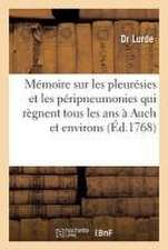 Mémoire Sur Les Pleurésies Et Les Péripneumonies Qui Règnent Tous Les ANS À Auch: Et Dans Les Environs, Avec La Manière de Les Traiter