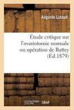 Étude Critique Sur l'Ovariotomie Normale Ou Opération de Battey