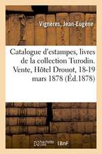 Catalogue d'Estampes, Livres Illustrés, Contes, Miniatures de la Collection Turodin: Vente, Hôtel Drouot, 18-19 Mars 1878