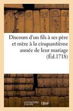 Discours d'Un Fils À Ses Père Et Mère À La Cinquantième Année de Leur Mariage: Prononcé Avant La Messe Qu'il Célèbre Le 3 Novembre 1717, En Présence d