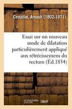 Essai Sur Un Nouveau Mode de Dilatation Particulièrement Appliqué Aux Rétrécissemens Du Rectum