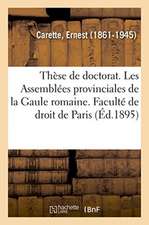 Thèse de Doctorat. Les Assemblées Provinciales de la Gaule Romaine En Droit Romain