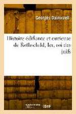 Histoire Édifiante Et Curieuse de Rothschild, Ier, Roi Des Juifs