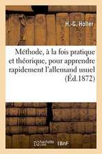 Méthode de H.-G. Holler, À La Fois Pratique Et Théorique, Pour Apprendre Rapidement l'Allemand Usuel: Rapidement l'Allemand Usuel Première Partie Les