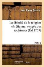 La Divinité de la Religion Chrétienne, Vengée Des Sophismes de Jean-Jacques Rousseau. Partie 2