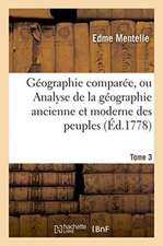 Géographie Comparée, Ou Analyse de la Géographie Ancienne Et Moderne Des Peuples Tome 3