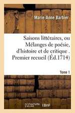 Saisons Littéraires, Ou Mélanges de Poésie, d'Histoire Et de Critique Tome 1