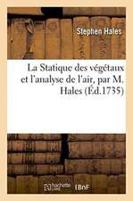 La Statique Des Végétaux Et l'Analyse de l'Air, Par M. Hales, Ouvrage Traduit de l'Anglais