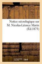 Notice Nécrologique Sur M. Nicolas-Léonce Marin: Ancien Directeur de la Compagnie Des Fonderies Et Forges de l'Horme