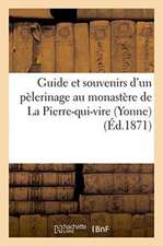 Guide Et Souvenirs d'Un Pèlerinage Au Monastère de la Pierre-Qui-Vire Yonne